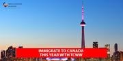 Immigrate to Canada this year with TCWW