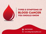 Types & Symptoms of Blood Cancer You Should Know