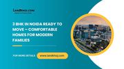 3 BHK in Noida Ready to Move – Comfortable Homes for Modern Families